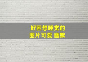 好困想睡觉的图片可爱 幽默